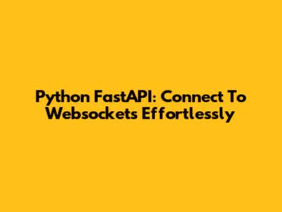 Python FastAPI: Connect To Websockets Effortlessly