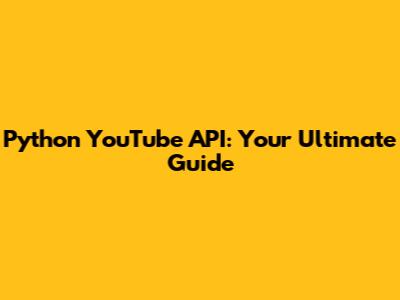 Python YouTube API: Your Ultimate Guide