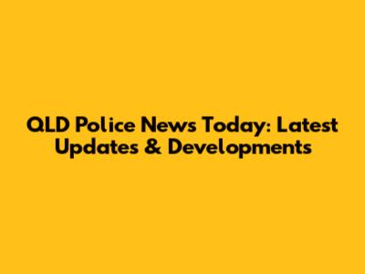 QLD Police News Today: Latest Updates & Developments