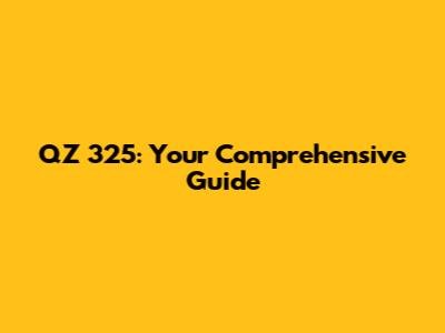QZ 325: Your Comprehensive Guide