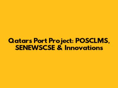 Qatar's Port Project: POSCLMS, SENEWSCSE & Innovations