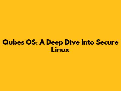 Qubes OS: A Deep Dive Into Secure Linux