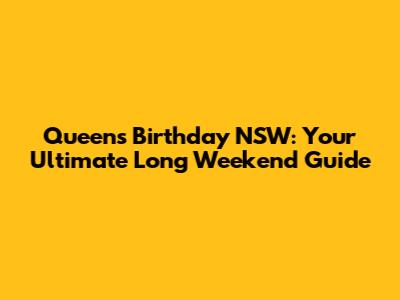 Queen's Birthday NSW: Your Ultimate Long Weekend Guide