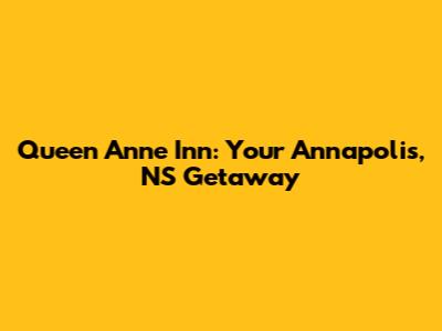 Queen Anne Inn: Your Annapolis, NS Getaway