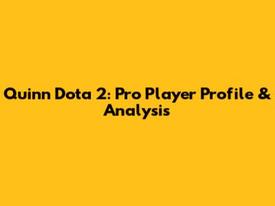 Quinn Dota 2: Pro Player Profile & Analysis