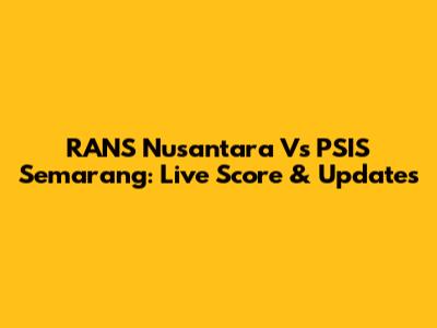 RANS Nusantara Vs PSIS Semarang: Live Score & Updates