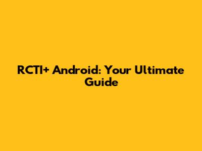 RCTI+ Android: Your Ultimate Guide