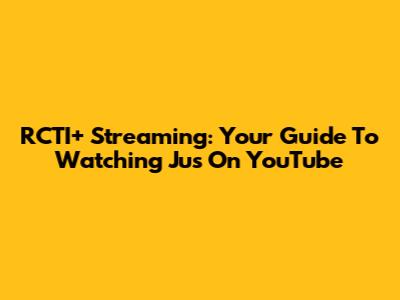 RCTI+ Streaming: Your Guide To Watching Jus On YouTube