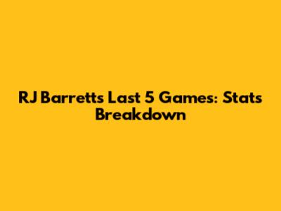 RJ Barrett's Last 5 Games: Stats Breakdown