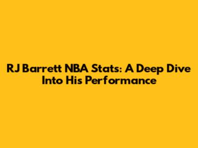 RJ Barrett NBA Stats: A Deep Dive Into His Performance