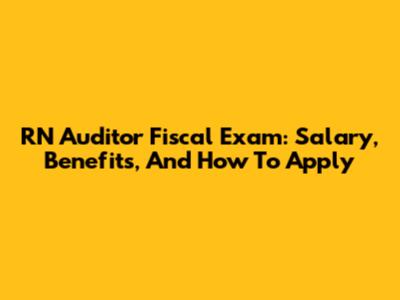 RN Auditor Fiscal Exam: Salary, Benefits, And How To Apply
