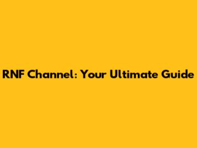 RNF Channel: Your Ultimate Guide