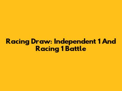 Racing Draw: Independent 1 And Racing 1 Battle