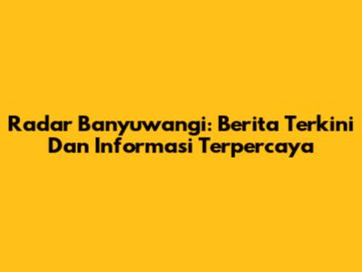 Radar Banyuwangi: Berita Terkini Dan Informasi Terpercaya
