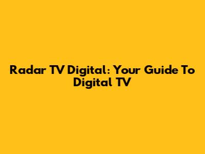 Radar TV Digital: Your Guide To Digital TV