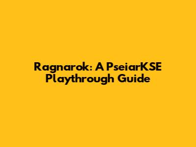 Ragnarok: A PseiarKSE Playthrough Guide