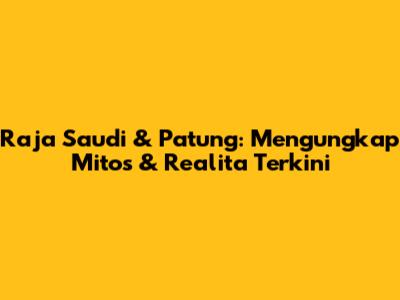 Raja Saudi & Patung: Mengungkap Mitos & Realita Terkini