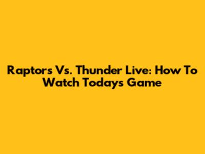 Raptors Vs. Thunder Live: How To Watch Today's Game