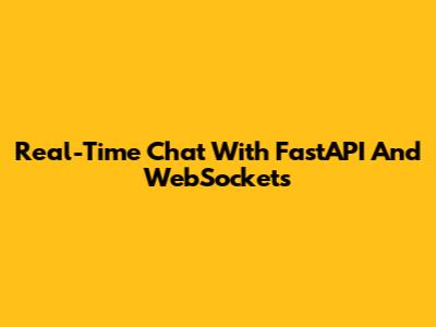 Real-Time Chat With FastAPI And WebSockets