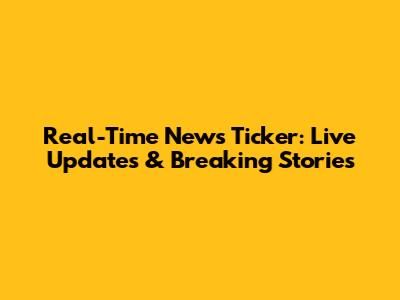 Real-Time News Ticker: Live Updates & Breaking Stories