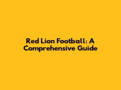 Red Lion Football: A Comprehensive Guide