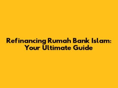 Refinancing Rumah Bank Islam: Your Ultimate Guide