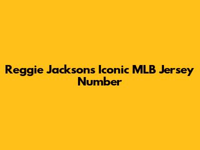Reggie Jackson's Iconic MLB Jersey Number