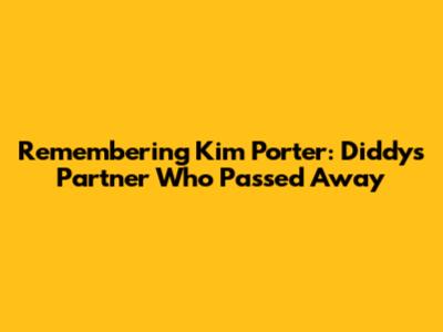Remembering Kim Porter: Diddy's Partner Who Passed Away