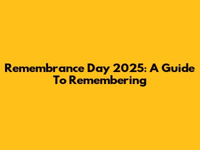 Remembrance Day 2025: A Guide To Remembering