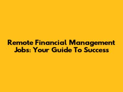Remote Financial Management Jobs: Your Guide To Success