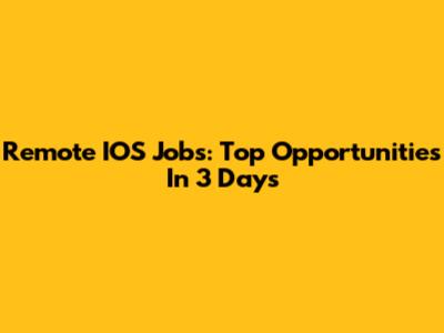 Remote IOS Jobs: Top Opportunities In 3 Days