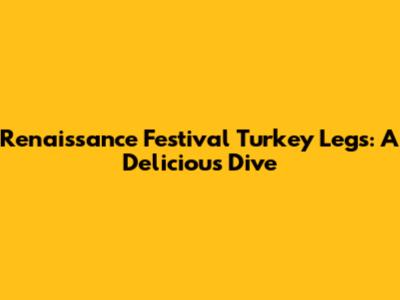 Renaissance Festival Turkey Legs: A Delicious Dive