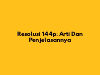 Resolusi 144p: Arti Dan Penjelasannya