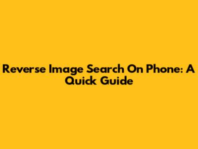 Reverse Image Search On Phone: A Quick Guide