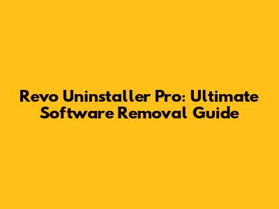 Revo Uninstaller Pro: Ultimate Software Removal Guide