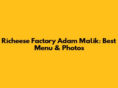 Richeese Factory Adam Malik: Best Menu & Photos