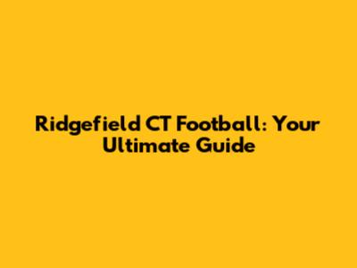 Ridgefield CT Football: Your Ultimate Guide