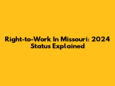 Right-to-Work In Missouri: 2024 Status Explained