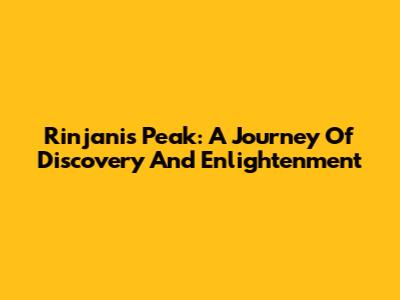 Rinjani's Peak: A Journey Of Discovery And Enlightenment