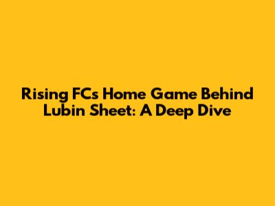 Rising FC's Home Game Behind Lubin Sheet: A Deep Dive