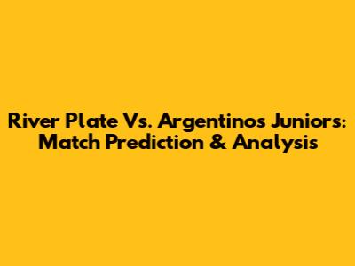 River Plate Vs. Argentinos Juniors: Match Prediction & Analysis