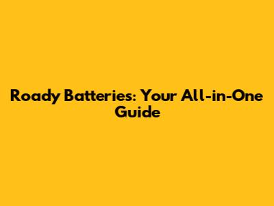 Roady Batteries: Your All-in-One Guide
