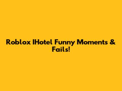 Roblox IHotel Funny Moments & Fails!
