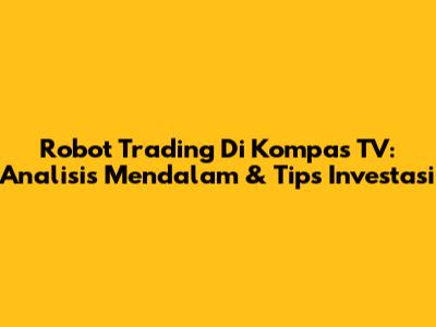 Robot Trading Di Kompas TV: Analisis Mendalam & Tips Investasi