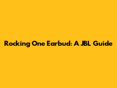 Rocking One Earbud: A JBL Guide