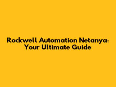 Rockwell Automation Netanya: Your Ultimate Guide