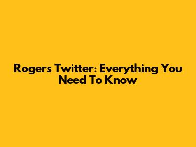 Roger's Twitter: Everything You Need To Know