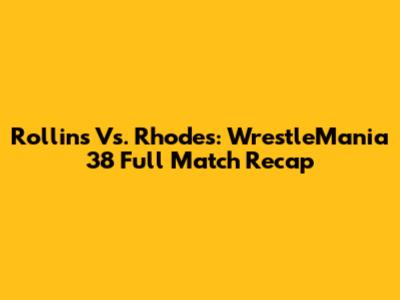 Rollins Vs. Rhodes: WrestleMania 38 Full Match Recap
