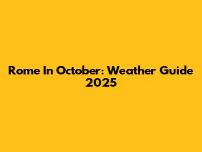 Rome In October: Weather Guide 2025