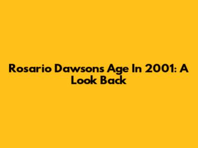 Rosario Dawson's Age In 2001: A Look Back